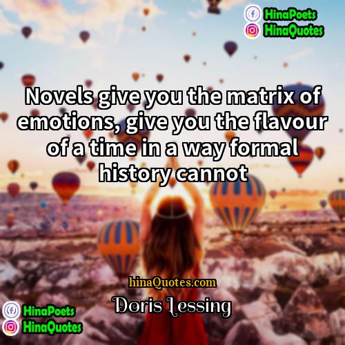 Doris Lessing Quotes | Novels give you the matrix of emotions,